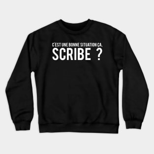 C'est Une Bonne Situation ça, Scribe ? Crewneck Sweatshirt